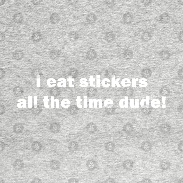 I eat stickers all the time dude! - Charlie Kelly Quote by AJ